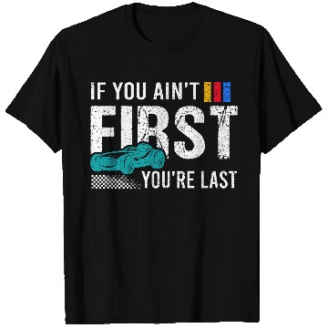 Discover Racing If You Ain t First You re Last T Shirts
