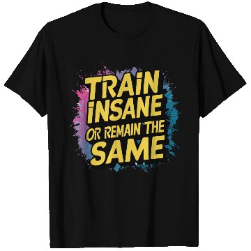 Discover Train insane or remain the same T Shirts