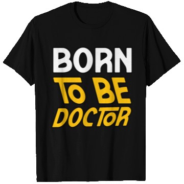 Discover BORN TO BE A DOCTOR T Shirts T Shirts