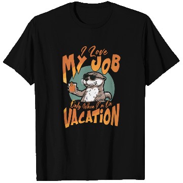Discover I love my job, only when I'm on vacation. T Shirts