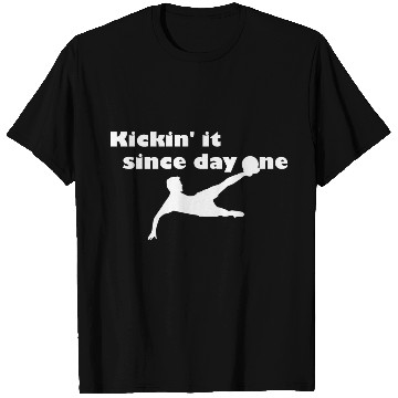 Discover Kickin' it since day one - white T Shirts