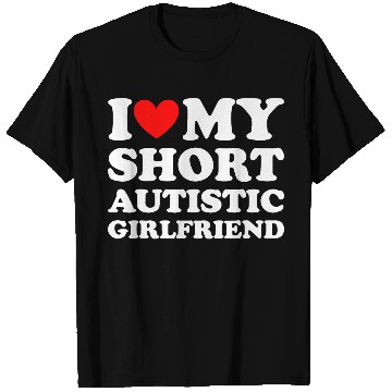 Discover I Love My Short Autistic Girlfriend T Shirts