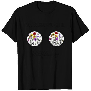 Discover You Belong Among The Wildflowers T Shirts