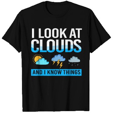 Discover Meteorologist I Look At Clouds And I Know Things T Shirts