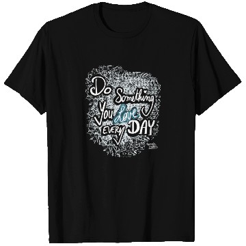 Discover Do Something You LOVE Every Day T Shirts