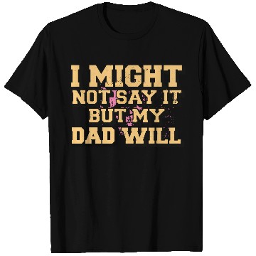 Discover I Might Not Say It But My Dad Will T Shirts