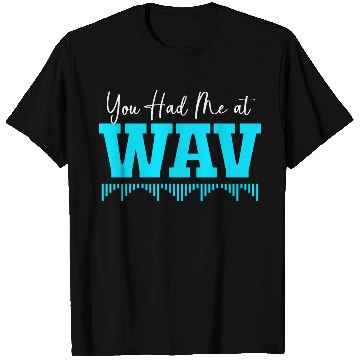 Discover You Had Me At Wav Funny Music Producers T Shirts