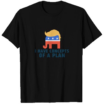 Discover I Have Concepts Of Plan Trump Quote T Shirts