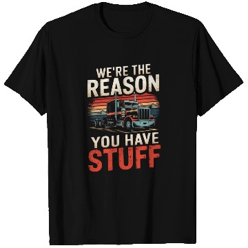 Discover We're Reason You Have Stuff Trucker Truck Driver T Shirts