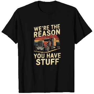 Discover We're Reason You Have Stuff Trucker Truck Driver T Shirts
