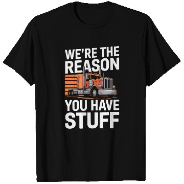 Discover We're Reason You Have Stuff Trucker Truck Driver T Shirts