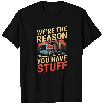 Discover We're Reason You Have Stuff Trucker Truck Driver T Shirts