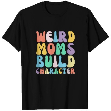 Discover Funny Weird Moms Build Character Humor T Shirts