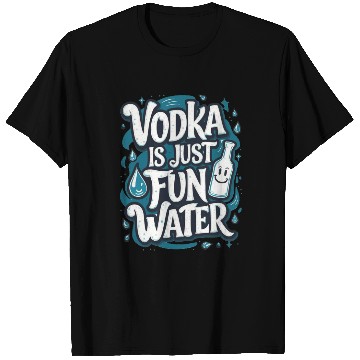 Discover Vodka Is Just Fun Water – Funny Drinking T Shirts