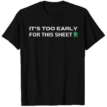 Discover It's too early for this Sheet - Excel T Shirts
