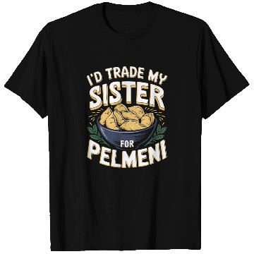 Discover I'd Trade My Sister For Pelmeni Dumpling T Shirts
