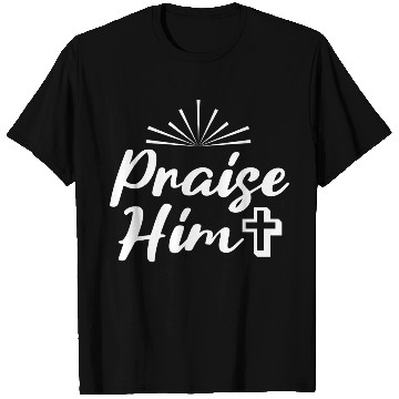Discover Praise Him! T Shirts