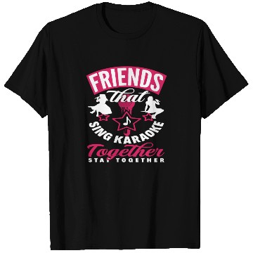 Discover Friends Who Sing Karaoke Stay Together T Shirts