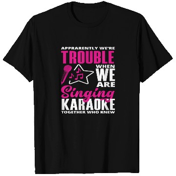 Discover We Are Trouble When We Sing Karaoke T Shirts