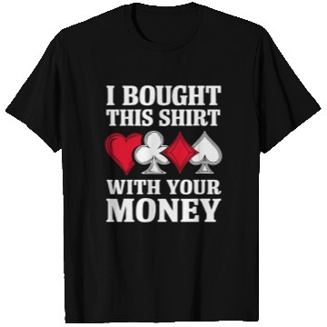 Discover I Bought This T Shirts With Your Money Texas Holdem.