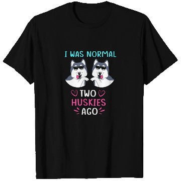 Discover Funny Siberian Husky I Was Normal Two Huskies Ago T Shirts
