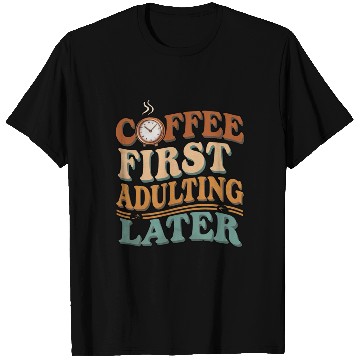 Discover Coffee First Adulting Later T Shirts