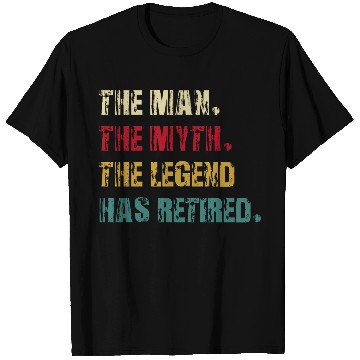 Discover the man the myth the legend has retired T Shirts