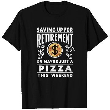 Discover Saving up for retirement or maybe pizza T Shirts