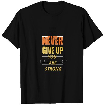 Discover NEVER GIVE UP YOU ARE STRONG T Shirts