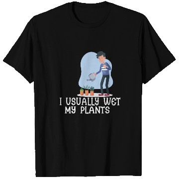 Discover I usually wet my plants T Shirts