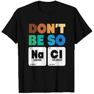 Discover Organic Chemistry Periodic Table Don't Be So Salty T Shirts