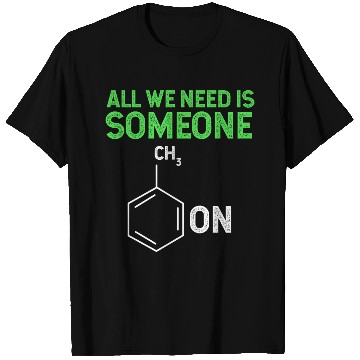 Discover All We Need Is Someone Funny Organic Chemistry T Shirts