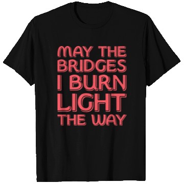 Discover May The Bridges I Burn Light The Way T Shirts