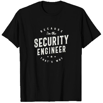 Discover Because I’m the Security Engineer T Shirts