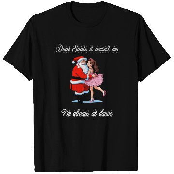 Discover Dear Santa It Wasn t Me I m Always At Dance Ballet T Shirts
