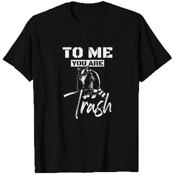 Discover To me you are trash raccoon T Shirts