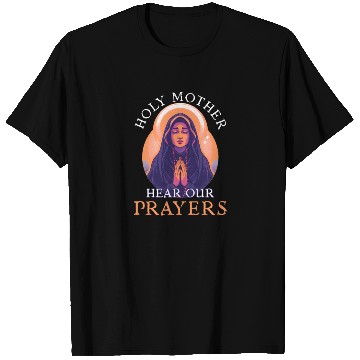 Discover Virgin Mary Holy Mother, Hear Our Prayers T Shirts