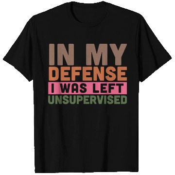 Discover In my defense i was left unsupervised T Shirts