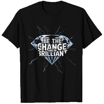 Discover Be The Change and Be Brilliant T Shirts