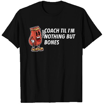 Discover Coach Til Im Nothing But Bones Coaching Retirement T Shirts