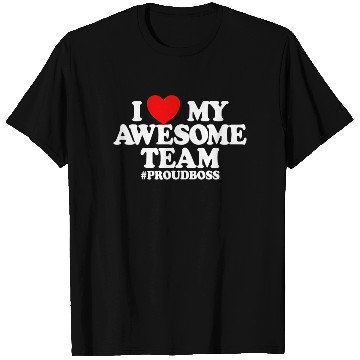 Discover I Love My Awesome Team #ProudBoss Boss T Shirts