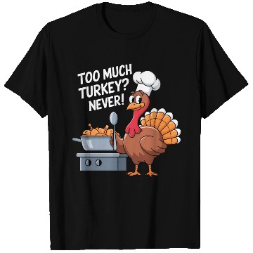 Discover Too Much Turkey Never / Thanksgiving T Shirts
