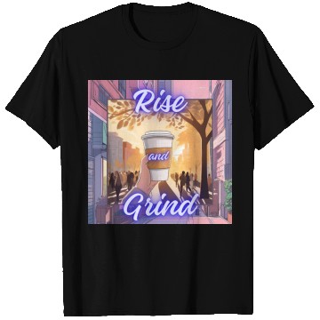 Discover Rise and Grind T Shirts