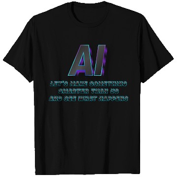 Discover AI- Let's Make Something Smarter Than Us T Shirts