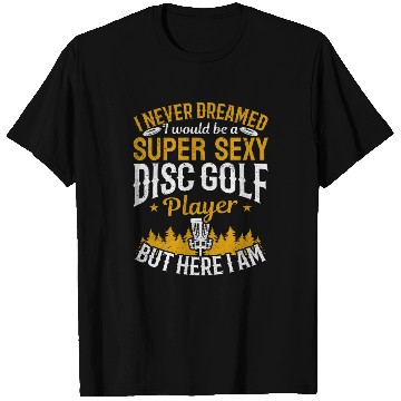 Discover Disc Golfing - Super Sexy Disc Golf Player T Shirts