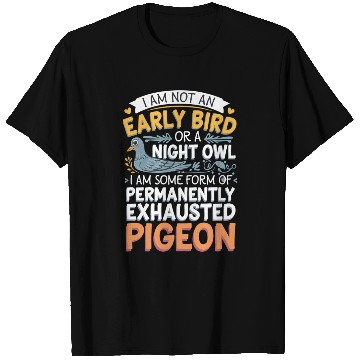 Discover Not Early Bird or Night Owl Just Always Exhausted4 T Shirts