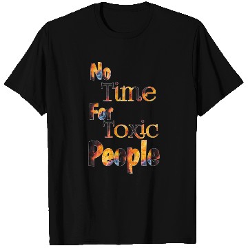 Discover no time for toxic people T Shirts