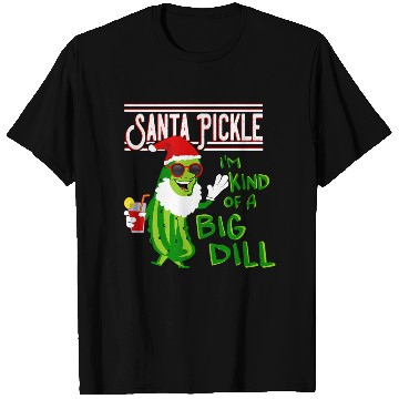 Discover SANTA PICKLE I M KIND OF A BIG DILL T Shirts