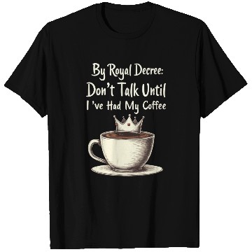 Discover By Royal Decree Dont Talk Until Ive Had My Coffee T Shirts