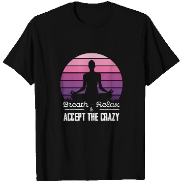 Discover Breath Relax Accept the Crazy Meditation Zen Art T Shirts